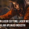 Perbedaan Laser Cutting, Laser Welding, dan CNC dalam Aplikasi Industri