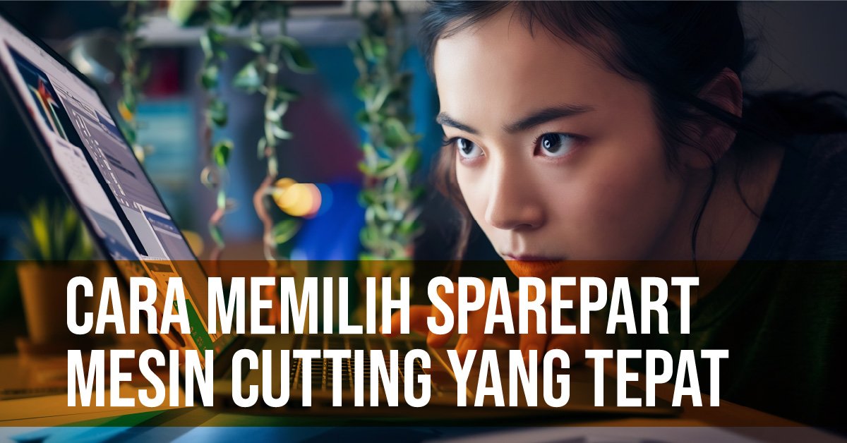 cara memilih sparepart mesin cutting