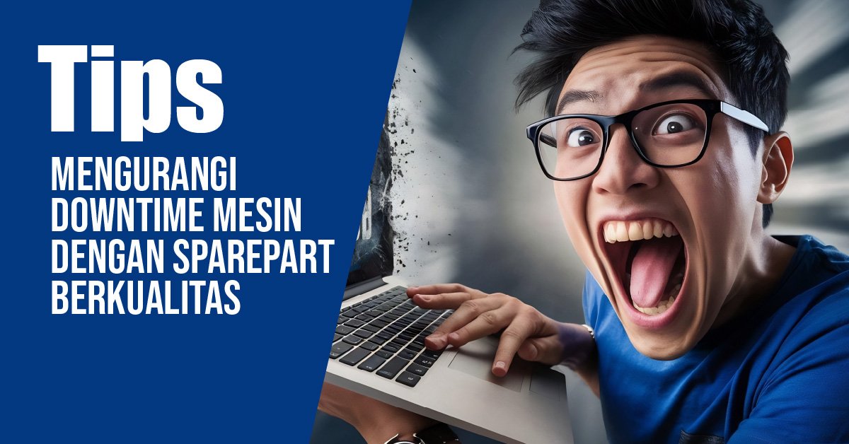 Tips Mengurangi Downtime Mesin dengan Sparepart Berkualitas
